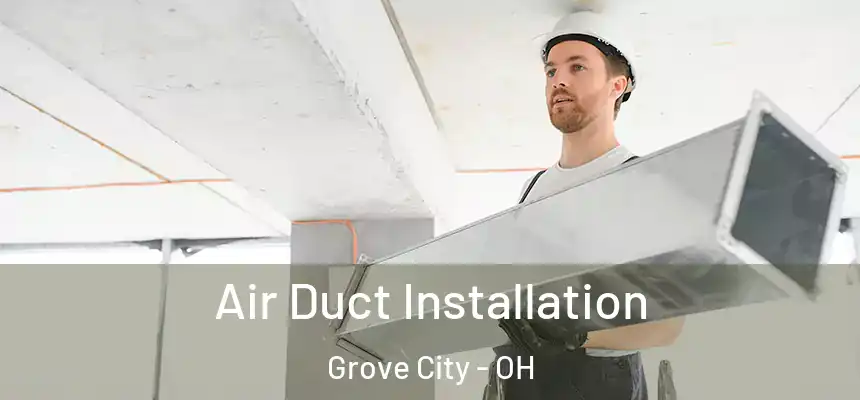  Air Duct Installation Grove City - OH