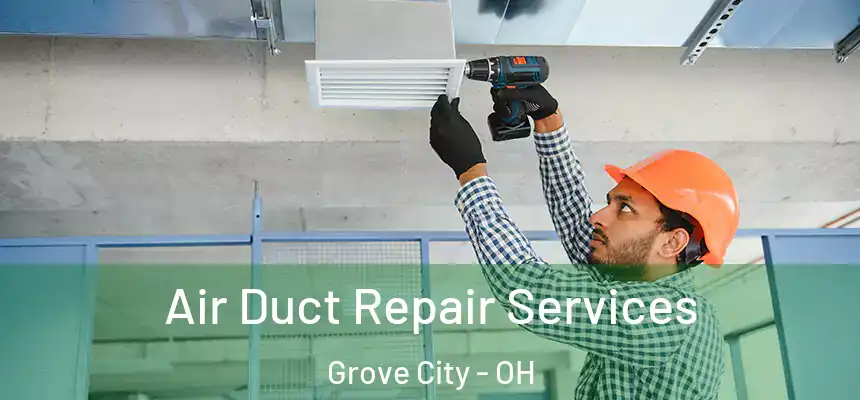 Air Duct Repair Services Grove City - OH