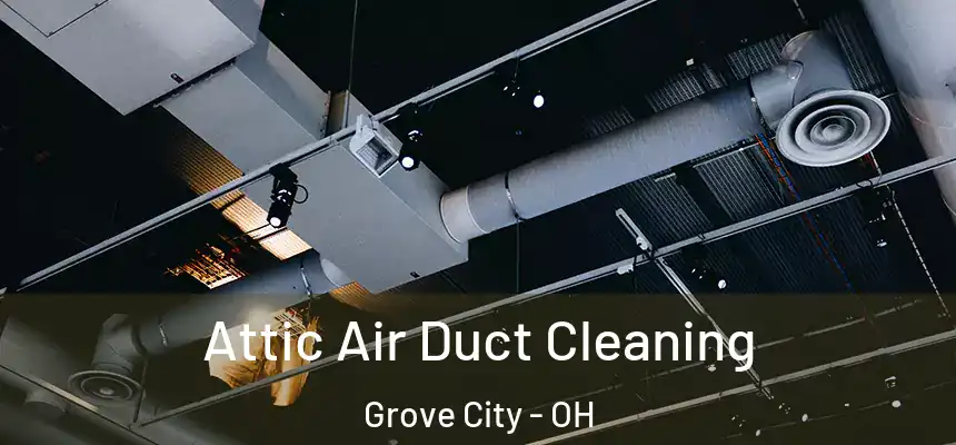  Attic Air Duct Cleaning Grove City - OH