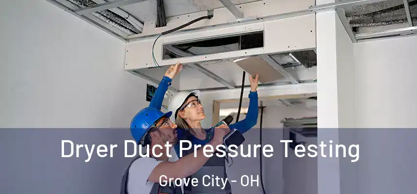 Dryer Duct Pressure Testing Grove City - OH