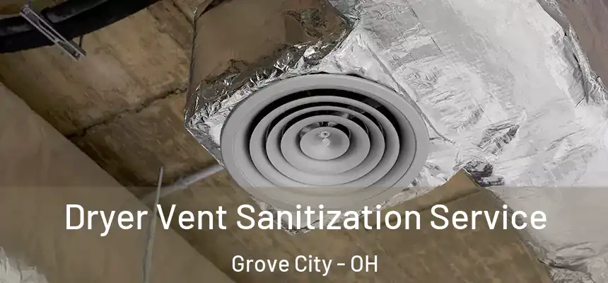 Dryer Vent Sanitization Service Grove City - OH