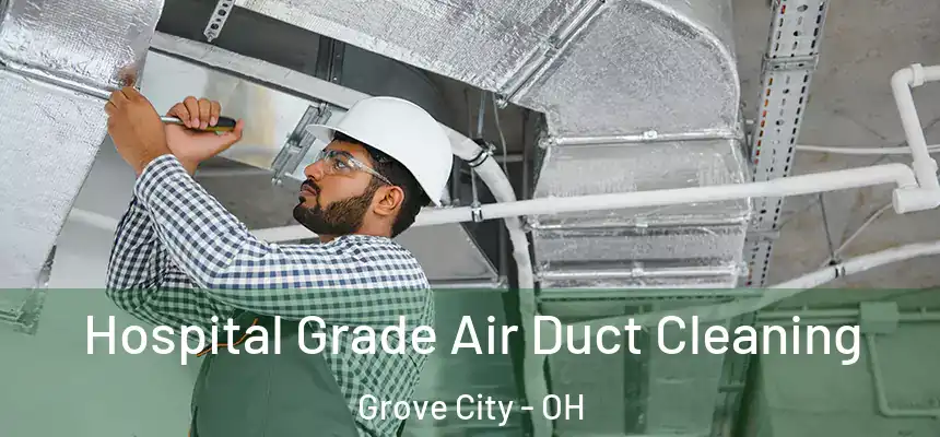 Hospital Grade Air Duct Cleaning Grove City - OH