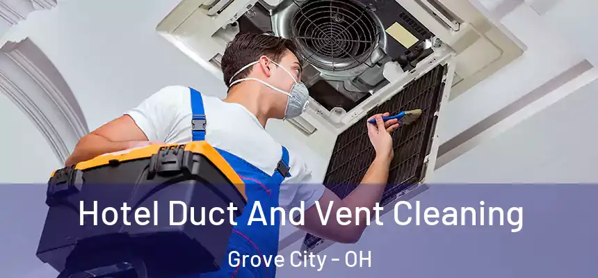 Hotel Duct And Vent Cleaning Grove City - OH