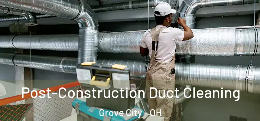  Post-Construction Duct Cleaning Grove City - OH