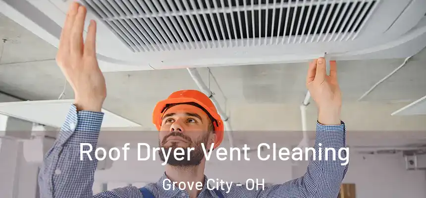 Roof Dryer Vent Cleaning Grove City - OH